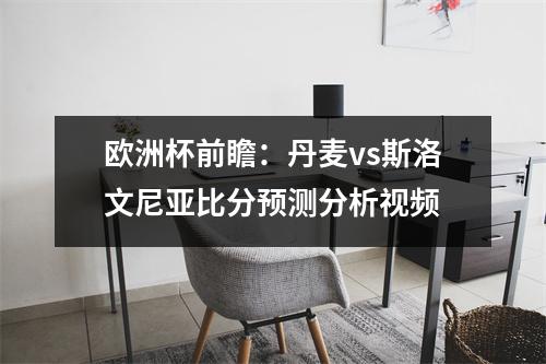 欧洲杯前瞻：丹麦vs斯洛文尼亚比分预测分析视频