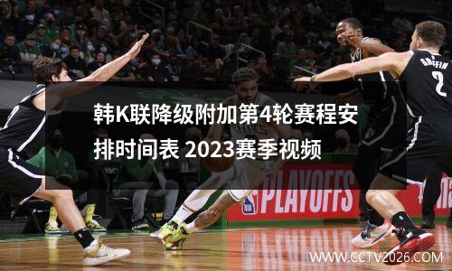 韩K联降级附加第4轮赛程安排时间表 2023赛季视频
