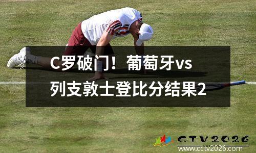 C罗破门！葡萄牙vs列支敦士登比分结果2