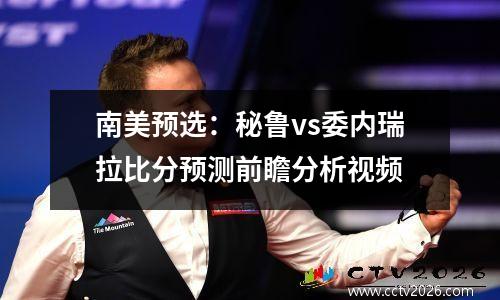 南美预选：秘鲁vs委内瑞拉比分预测前瞻分析视频
