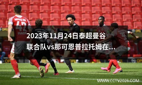 2023年11月24日泰超曼谷联合队vs那可恩普拉托姆在线直播