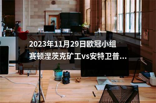 2023年11月29日欧冠小组赛顿涅茨克矿工vs安特卫普在线直播