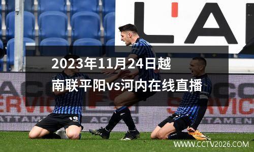 2023年11月24日越南联平阳vs河内在线直播