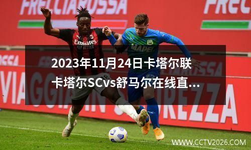 2023年11月24日卡塔尔联卡塔尔SCvs舒马尔在线直播