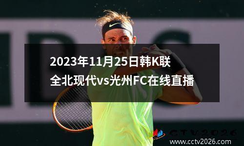 2023年11月25日韩K联全北现代vs光州FC在线直播