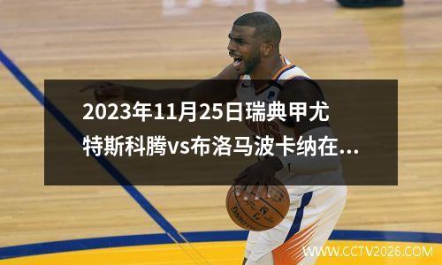 2023年11月25日瑞典甲尤特斯科腾vs布洛马波卡纳在线直播