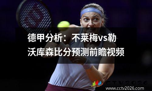德甲分析：不莱梅vs勒沃库森比分预测前瞻视频