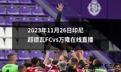 2023年11月26日印尼超德瓦FCvs万隆在线直播