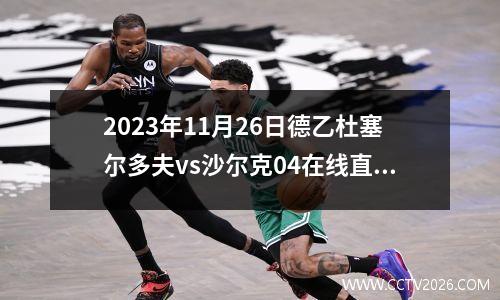 2023年11月26日德乙杜塞尔多夫vs沙尔克04在线直播