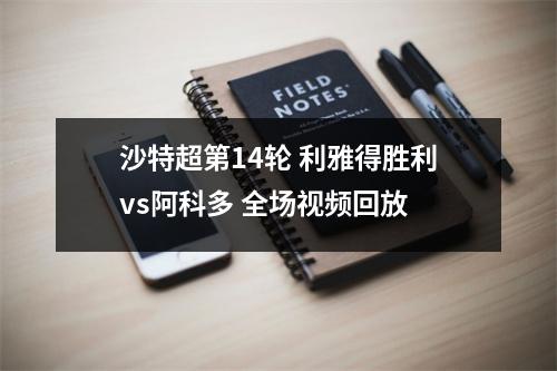 沙特超第14轮 利雅得胜利vs阿科多 全场视频回放