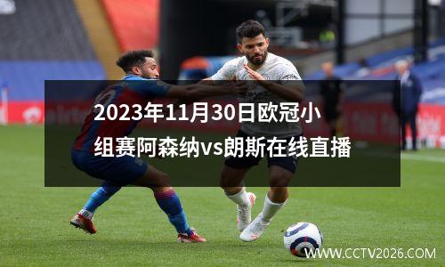 2023年11月30日欧冠小组赛阿森纳vs朗斯在线直播