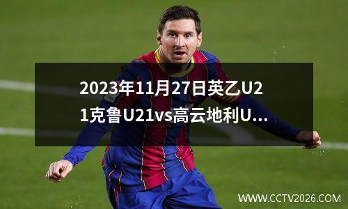 2023年11月27日英乙U21克鲁U21vs高云地利U21在线直播