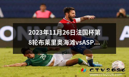 2023年11月26日法国杯第8轮布莱里奥海滩vsASPTT第戎在线直播