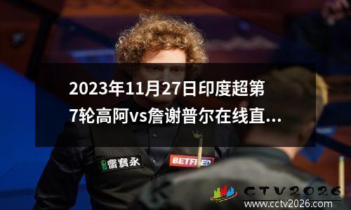 2023年11月27日印度超第7轮高阿vs詹谢普尔在线直播