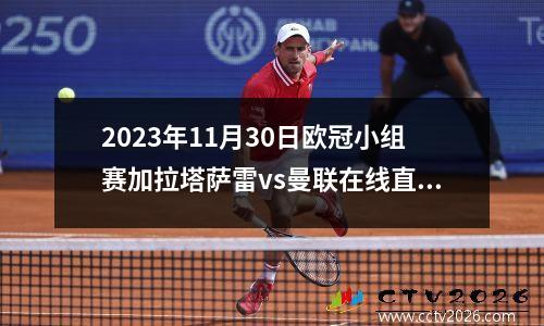 2023年11月30日欧冠小组赛加拉塔萨雷vs曼联在线直播