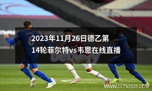2023年11月26日德乙第14轮菲尔特vs韦恩在线直播