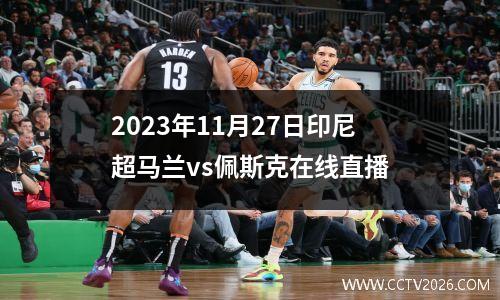 2023年11月27日印尼超马兰vs佩斯克在线直播