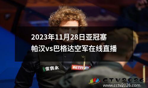 2023年11月28日亚冠塞帕汉vs巴格达空军在线直播