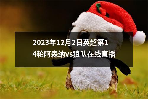 2023年12月2日英超第14轮阿森纳vs狼队在线直播