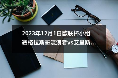 2023年12月1日欧联杯小组赛格拉斯哥流浪者vs艾里斯利马斯素尔在线直播