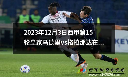 2023年12月3日西甲第15轮皇家马德里vs格拉那达在线直播