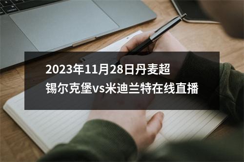 2023年11月28日丹麦超锡尔克堡vs米迪兰特在线直播