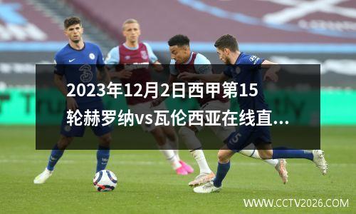2023年12月2日西甲第15轮赫罗纳vs瓦伦西亚在线直播