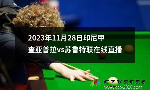 2023年11月28日印尼甲查亚普拉vs苏鲁特联在线直播