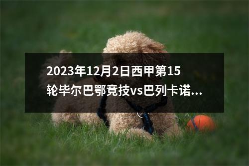 2023年12月2日西甲第15轮毕尔巴鄂竞技vs巴列卡诺在线直播