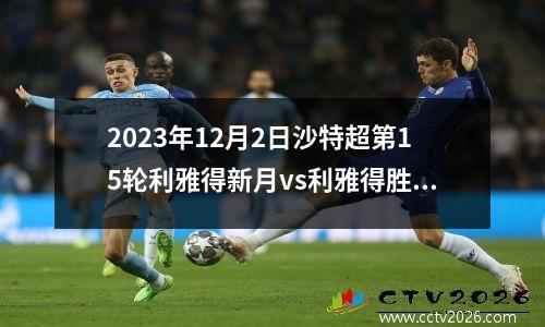 2023年12月2日沙特超第15轮利雅得新月vs利雅得胜利在线直播