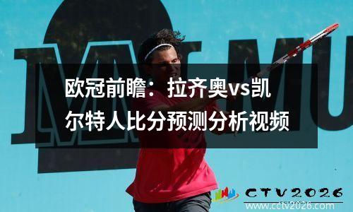 欧冠前瞻：拉齐奥vs凯尔特人比分预测分析视频