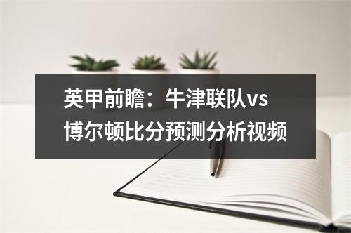 英甲前瞻：牛津联队vs博尔顿比分预测分析视频