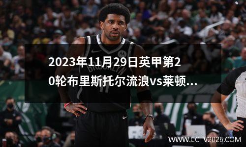 2023年11月29日英甲第20轮布里斯托尔流浪vs莱顿东方在线直播