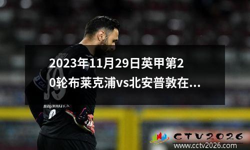 2023年11月29日英甲第20轮布莱克浦vs北安普敦在线直播