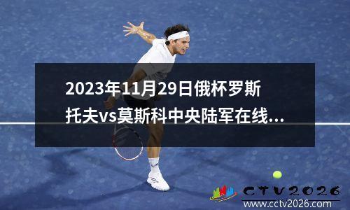 2023年11月29日俄杯罗斯托夫vs莫斯科中央陆军在线直播