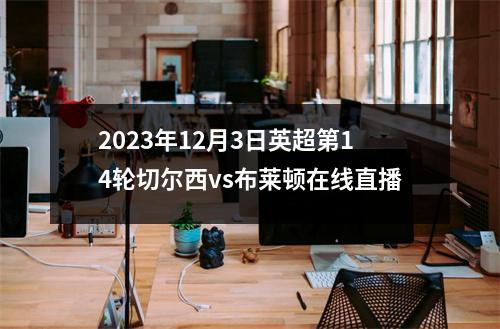 2023年12月3日英超第14轮切尔西vs布莱顿在线直播