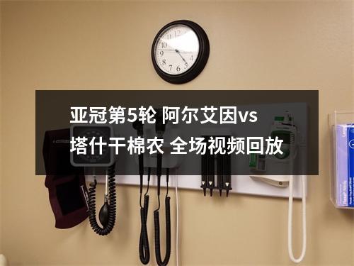 亚冠第5轮 阿尔艾因vs塔什干棉农 全场视频回放