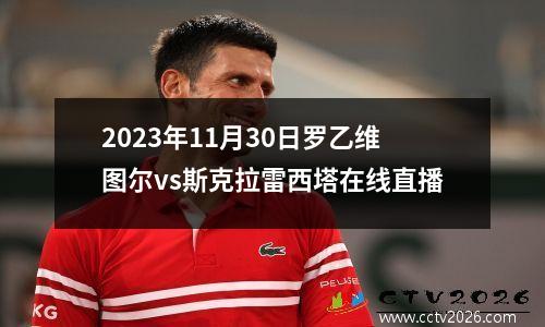 2023年11月30日罗乙维图尔vs斯克拉雷西塔在线直播