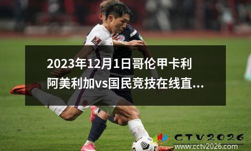 2023年12月1日哥伦甲卡利阿美利加vs国民竞技在线直播