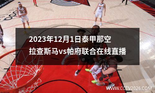2023年12月1日泰甲那空拉查斯马vs帕府联合在线直播