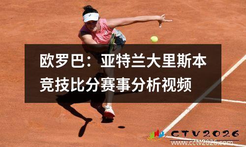 欧罗巴：亚特兰大里斯本竞技比分赛事分析视频