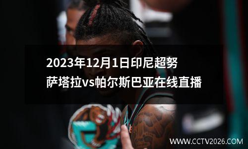 2023年12月1日印尼超努萨塔拉vs帕尔斯巴亚在线直播