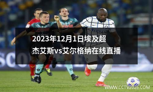 2023年12月1日埃及超杰艾斯vs艾尔格纳在线直播