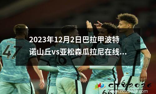 2023年12月2日巴拉甲波特诺山丘vs亚松森瓜拉尼在线直播