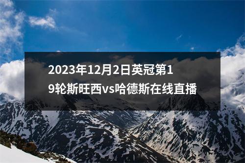 2023年12月2日英冠第19轮斯旺西vs哈德斯在线直播