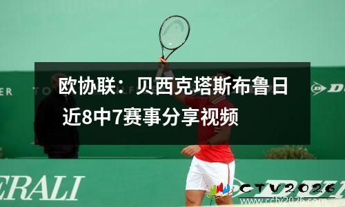 欧协联：贝西克塔斯布鲁日 近8中7赛事分享视频