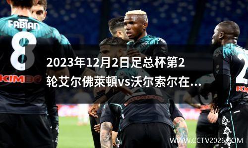 2023年12月2日足总杯第2轮艾尔佛萊頓vs沃尔索尔在线直播