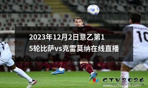 2023年12月2日意乙第15轮比萨vs克雷莫纳在线直播
