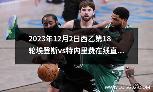 2023年12月2日西乙第18轮埃登斯vs特内里费在线直播