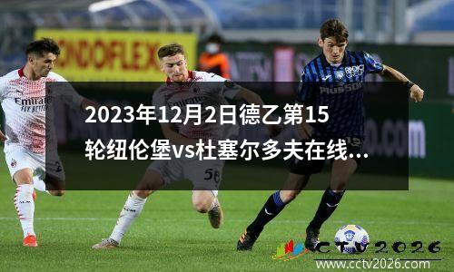 2023年12月2日德乙第15轮纽伦堡vs杜塞尔多夫在线直播